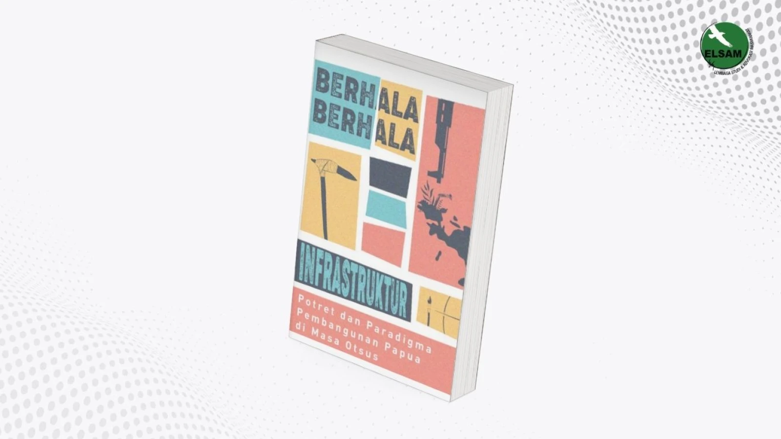 Berhala-Berhala Infrastruktur : Potret Dan Paradigma Pembangunan Papua Di Masa Otsus