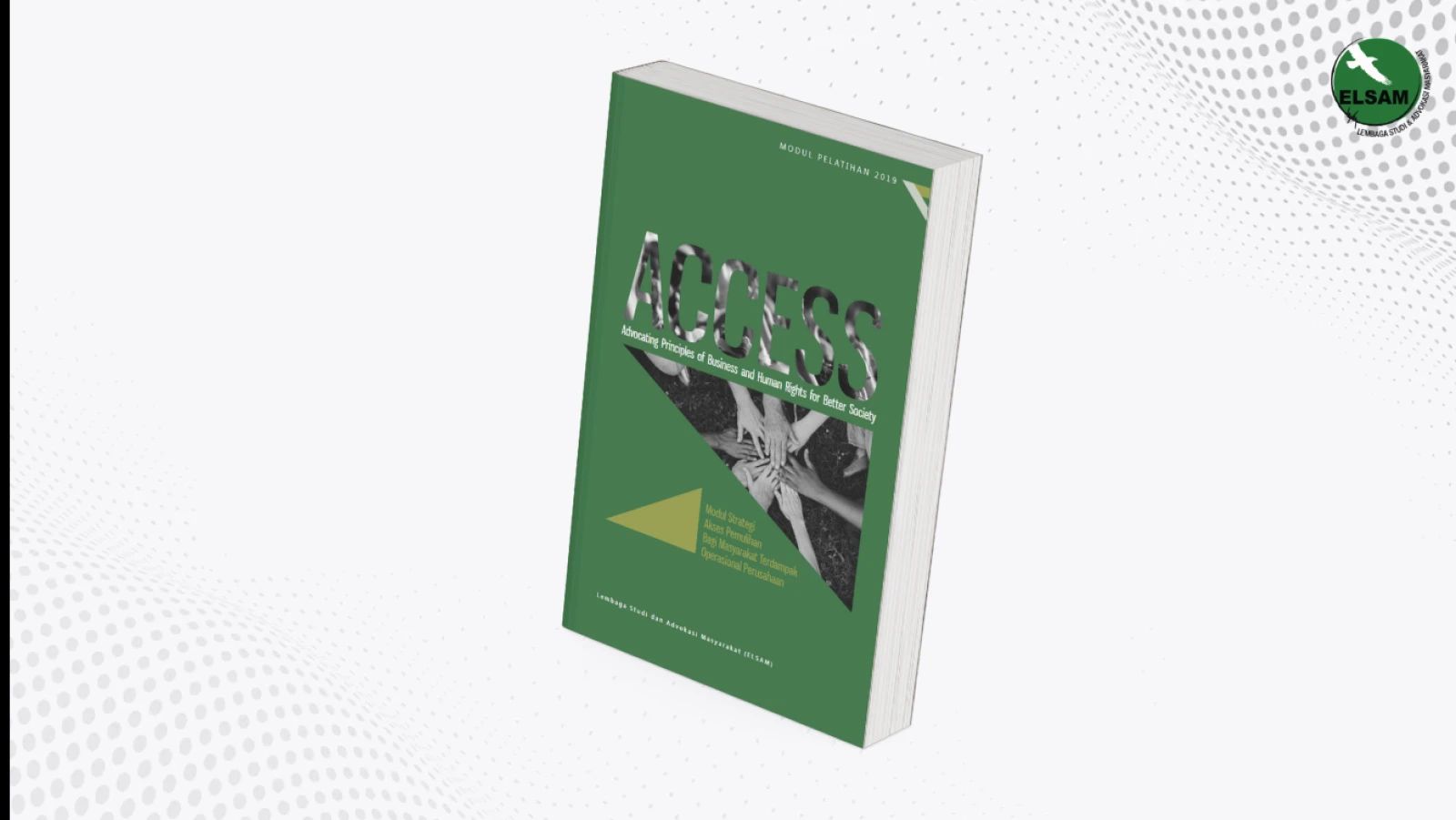 ACCESS : Advocating Principles Of Business And Human Rights For Better Society : Modul Strategi Akses Pemulihan Bagi Masyarakat Terdampak Operasional Perusahaan