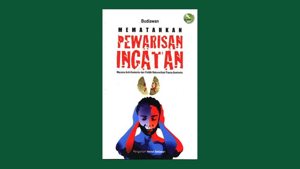 Mematahkan pewarisan ingatan: Wacana anti-komunis dan politik rekonsiliasi pasca-Soeharto