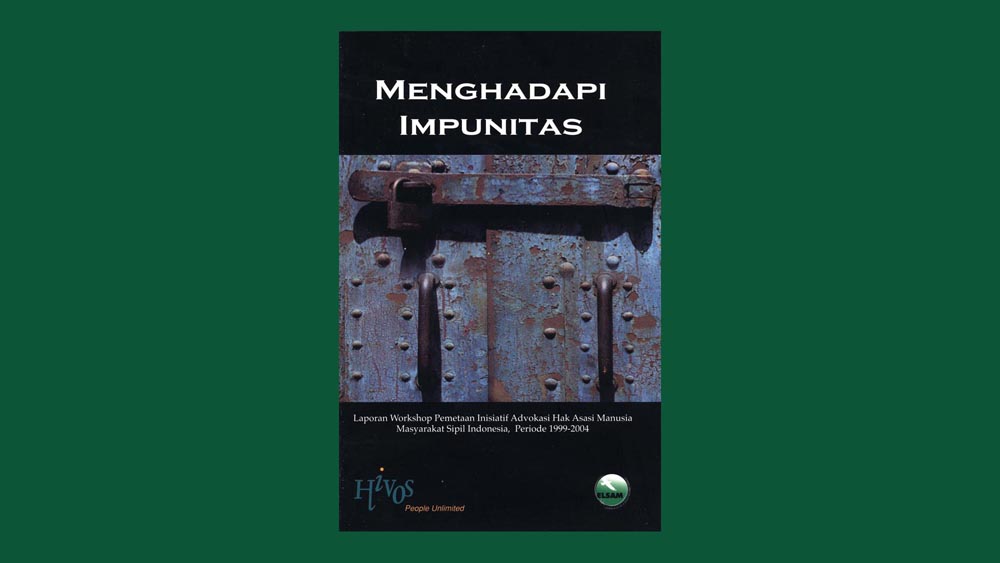 Menghadapi impunitas : Laporan workshop pemetaan inisiatif advokasi hak asasi manusia masyarakat sipil Indonesia, periode 1999-2004