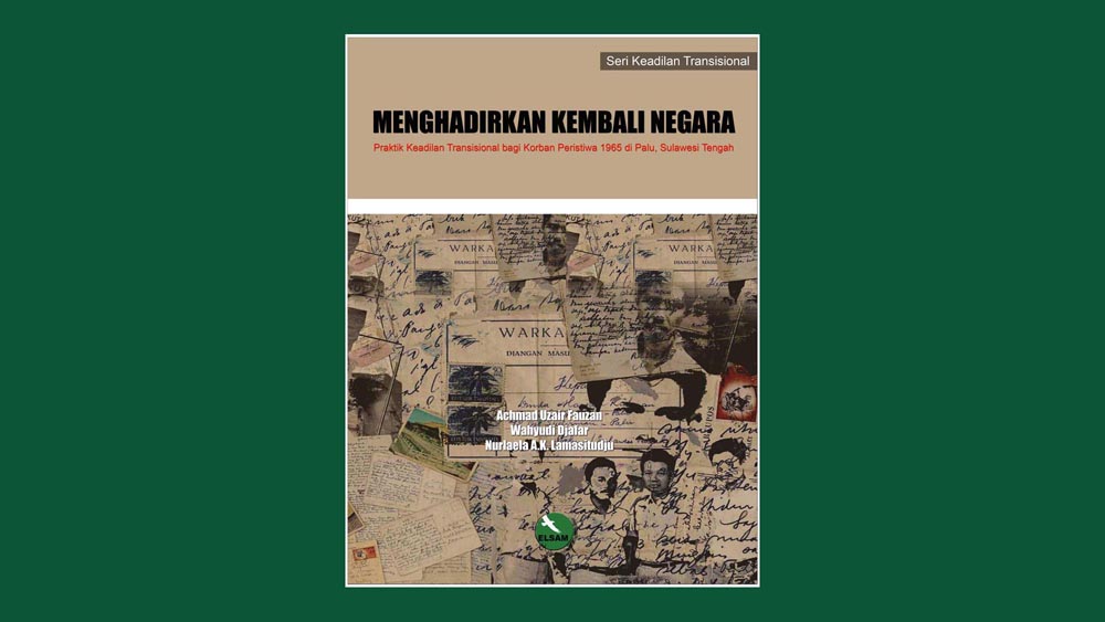 Menghadirkan Kembali Negara: Praktik Keadilan Transisional bagi Korban Peristiwa 1965 di Palu, Sulawesi Tengah