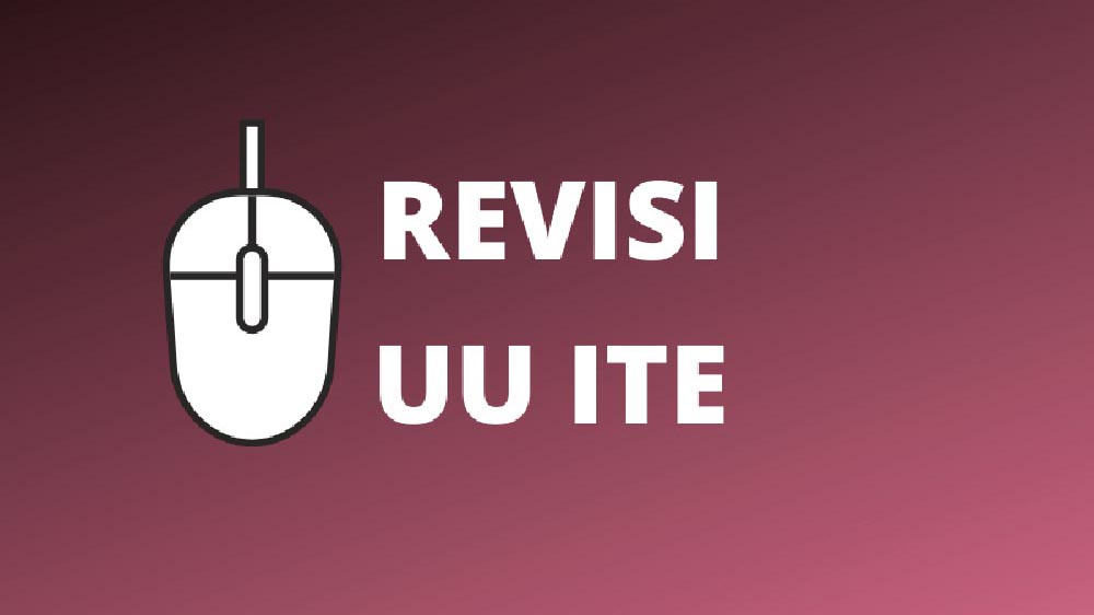 Urgensi Revisi Menyeluruh UU ITE: Beberapa Isu Penting