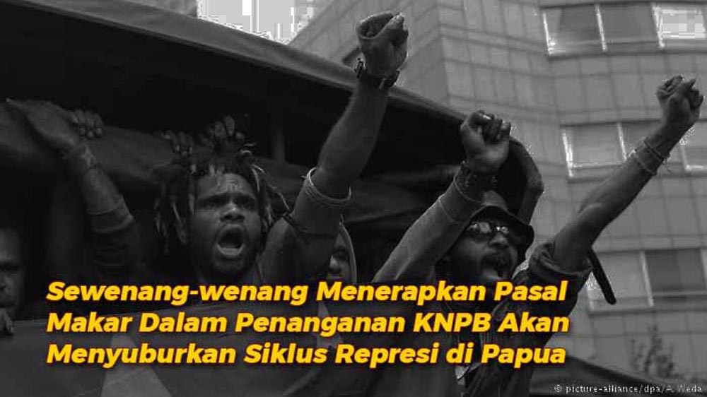 Sewenang-wenang Menerapkan Pasal Makar Dalam Penanganan KNPB Akan Menyuburkan Siklus Represi di Papua
