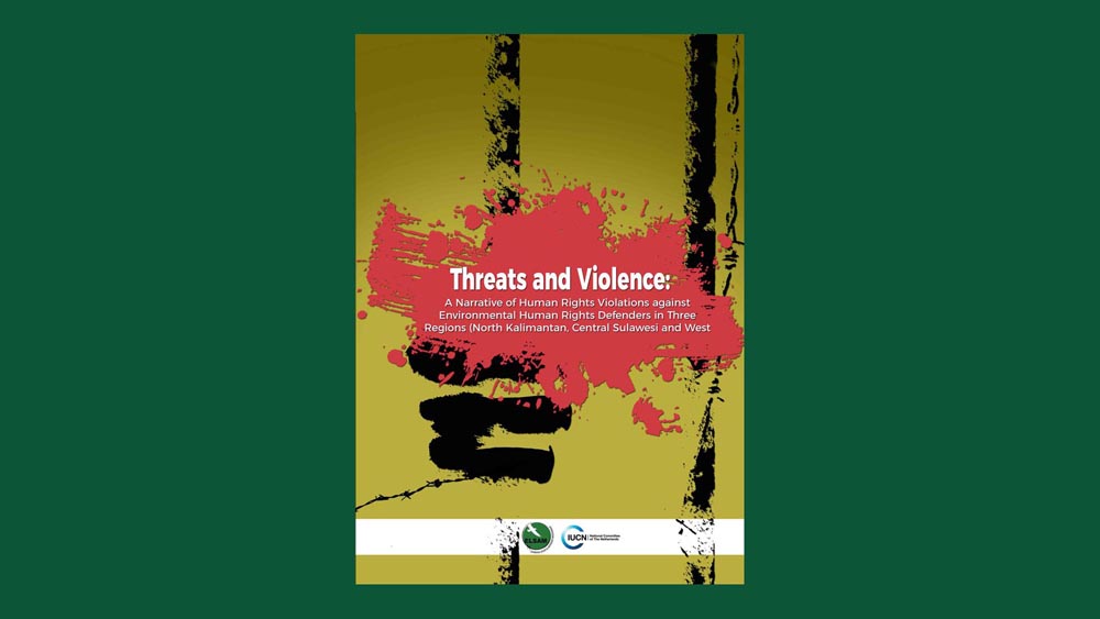 Threats and Violence: A Narrative of Human Rights Violations against Environmental Human Rights Defenders in Three Regions (North Kalimantan, Central Sulawesi and West Papua)
