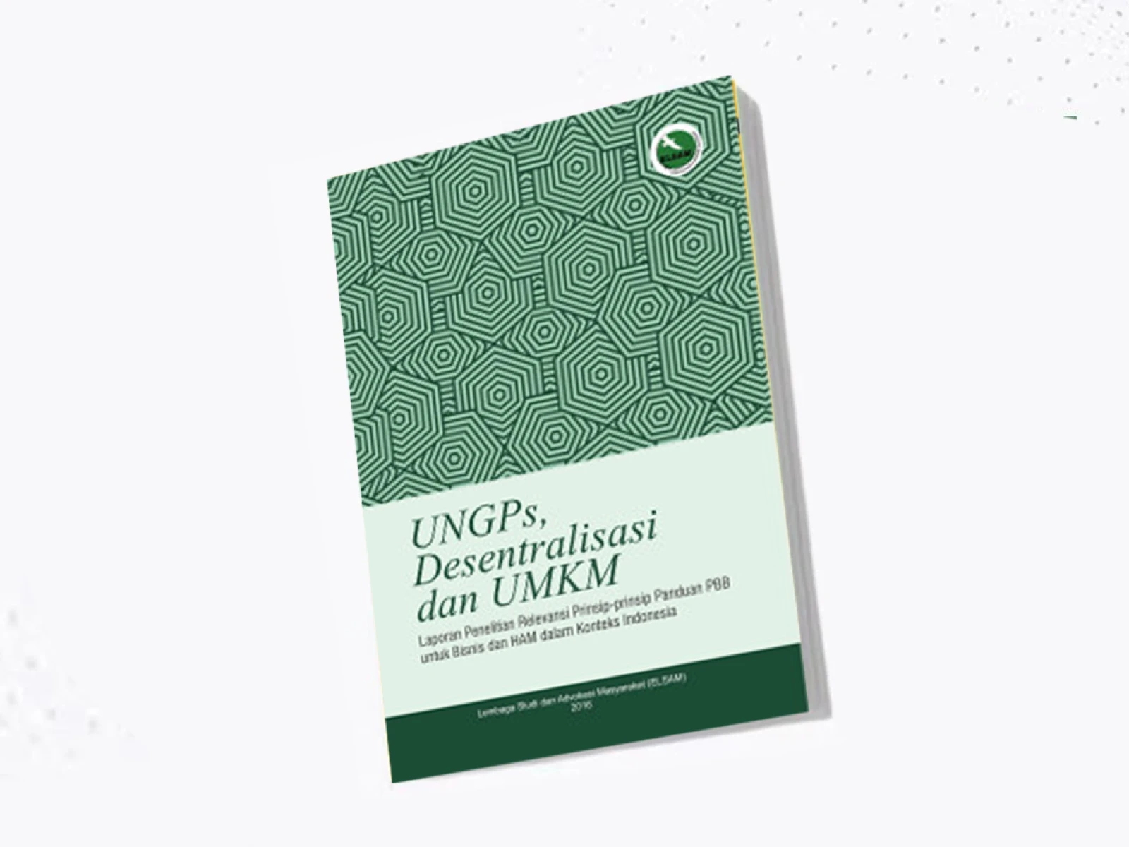 UNGPs, Desentralisasi Dan UMKM: Laporan Penelitian Relevansi Prinsip-Prinsip Panduan PBB Untuk Bisnis Dan HAM Dalam Konteks Indonesia