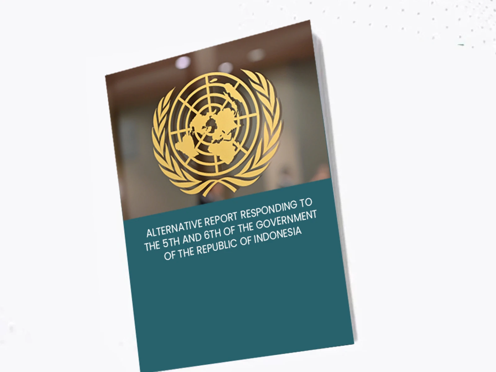 Alternative Report Responding to the 5th and 6th of the Government of The Republic of Indonesia